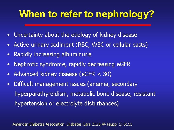 When to refer to nephrology? • Uncertainty about the etiology of kidney disease •