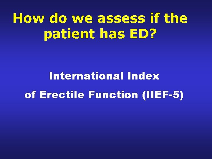 How do we assess if the patient has ED? International Index of Erectile Function