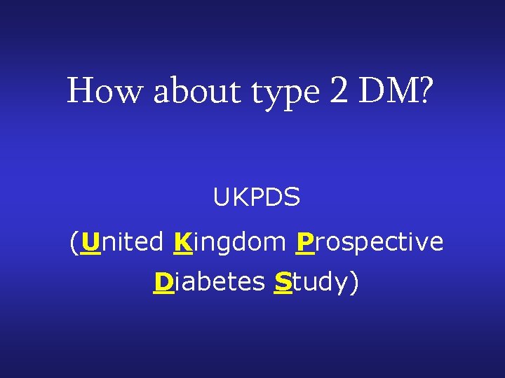 How about type 2 DM? UKPDS (United Kingdom Prospective Diabetes Study) 