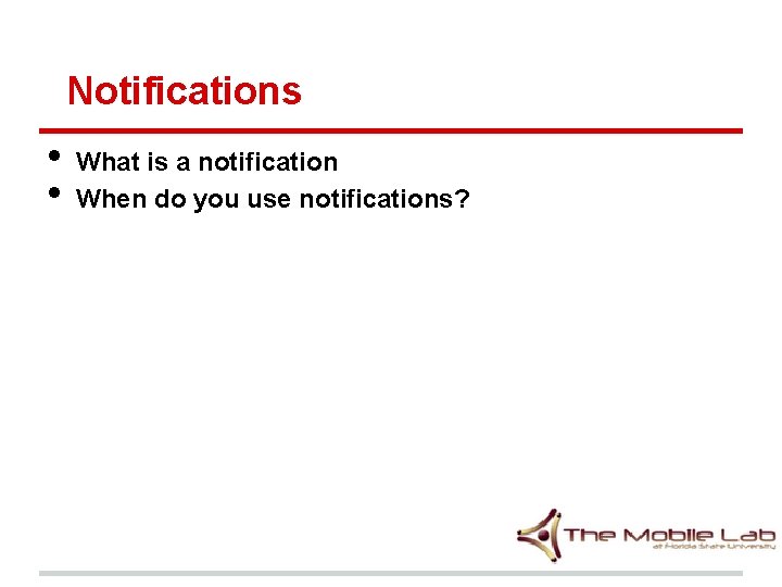 Notifications • • What is a notification When do you use notifications? 