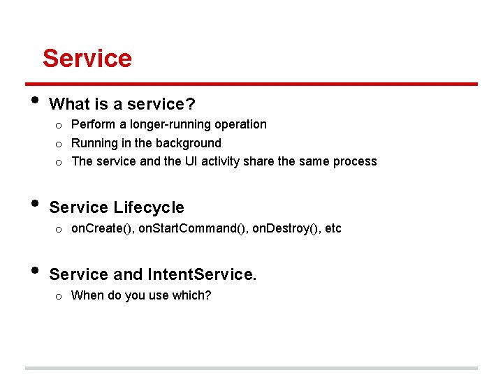 Service • What is a service? o Perform a longer-running operation o Running in