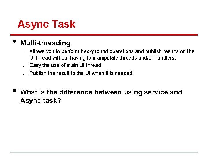 Async Task • Multi-threading o Allows you to perform background operations and publish results