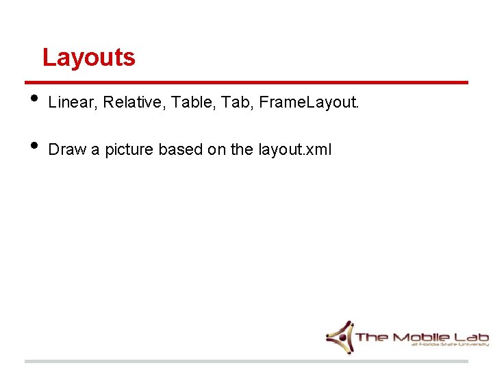 Layouts • Linear, Relative, Table, Tab, Frame. Layout. • Draw a picture based on