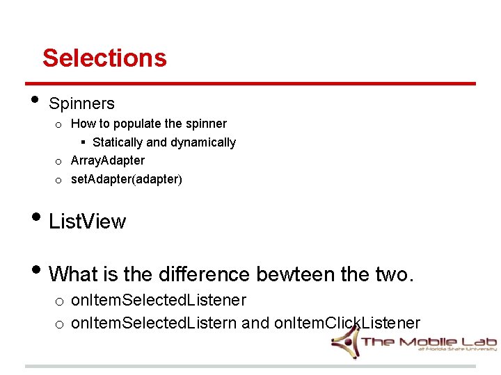 Selections • Spinners o How to populate the spinner § Statically and dynamically o