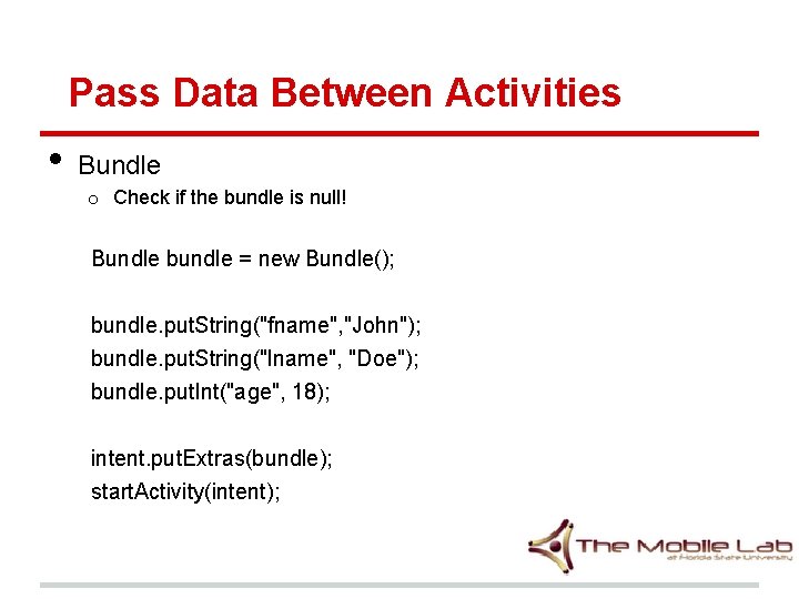 Pass Data Between Activities • Bundle o Check if the bundle is null! Bundle