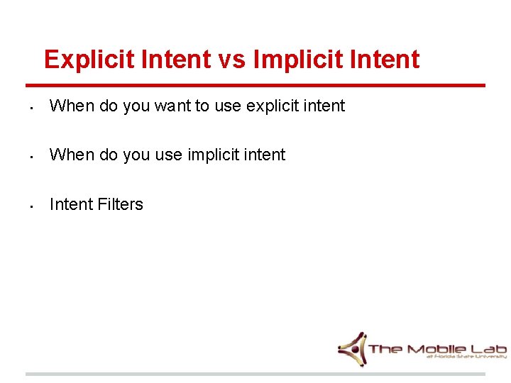 Explicit Intent vs Implicit Intent • When do you want to use explicit intent