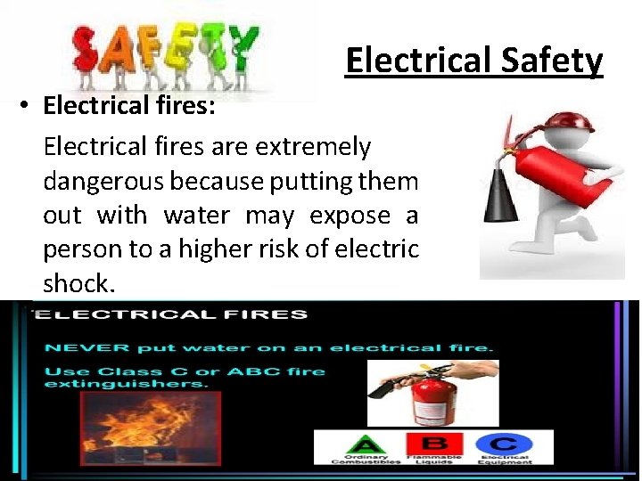 Electrical Safety • Electrical fires: Electrical fires are extremely dangerous because putting them out