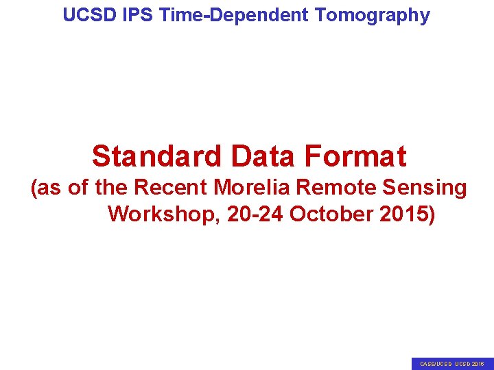 UCSD IPS Time-Dependent Tomography Standard Data Format (as of the Recent Morelia Remote Sensing