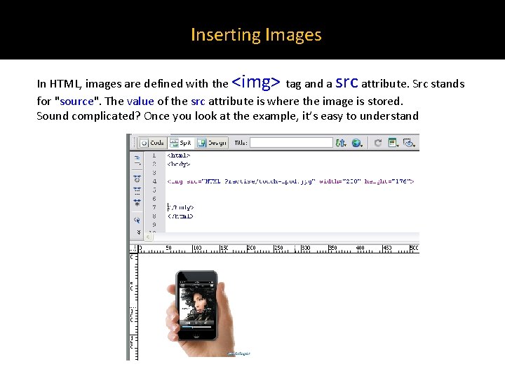 Inserting Images In HTML, images are defined with the <img> tag and a src