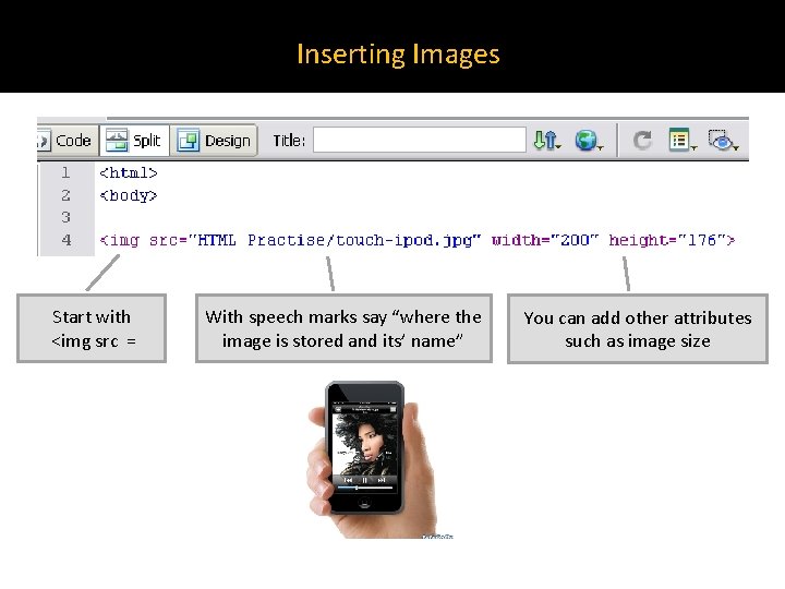 Inserting Images Start with <img src = With speech marks say “where the image