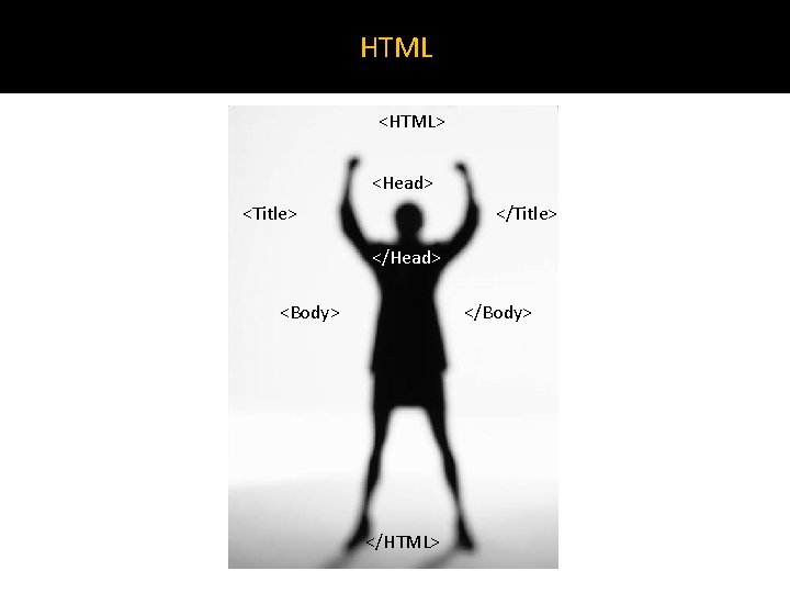 HTML <HTML> <Head> <Title> </Head> <Body> </HTML> 