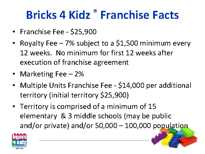 Bricks 4 Kidz ® Franchise Facts • Franchise Fee - $25, 900 • Royalty