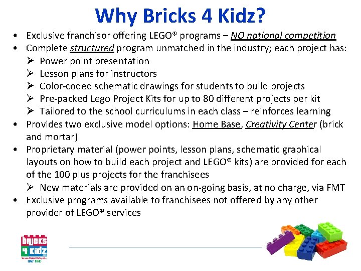 Why Bricks 4 Kidz? • Exclusive franchisor offering LEGO® programs – NO national competition