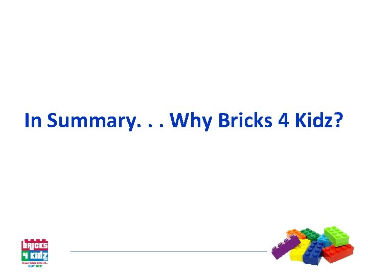 In Summary. . . Why Bricks 4 Kidz? 