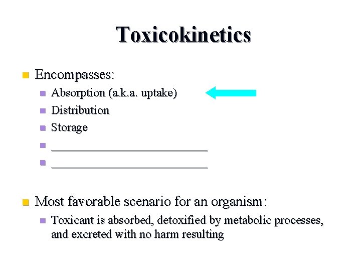 Toxicokinetics n Encompasses: n n n Absorption (a. k. a. uptake) Distribution Storage __________________________
