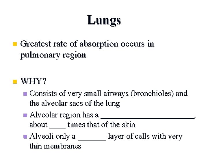Lungs n Greatest rate of absorption occurs in pulmonary region n WHY? Consists of