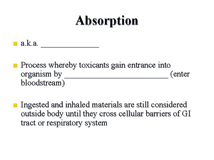 Absorption n a. k. a. _______ n Process whereby toxicants gain entrance into organism
