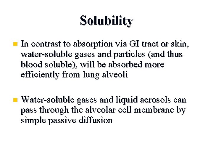 Solubility n In contrast to absorption via GI tract or skin, water-soluble gases and