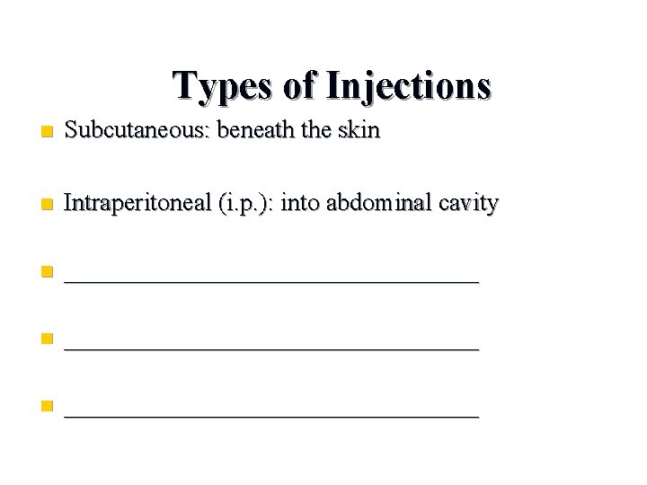 Types of Injections n Subcutaneous: beneath the skin n Intraperitoneal (i. p. ): into