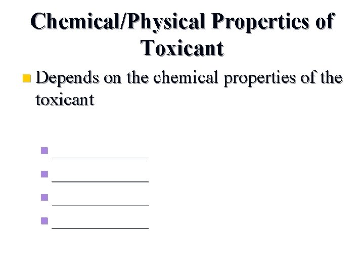 Chemical/Physical Properties of Toxicant n Depends on the chemical properties of the toxicant n
