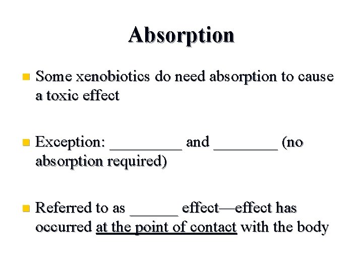 Absorption n Some xenobiotics do need absorption to cause a toxic effect n Exception: