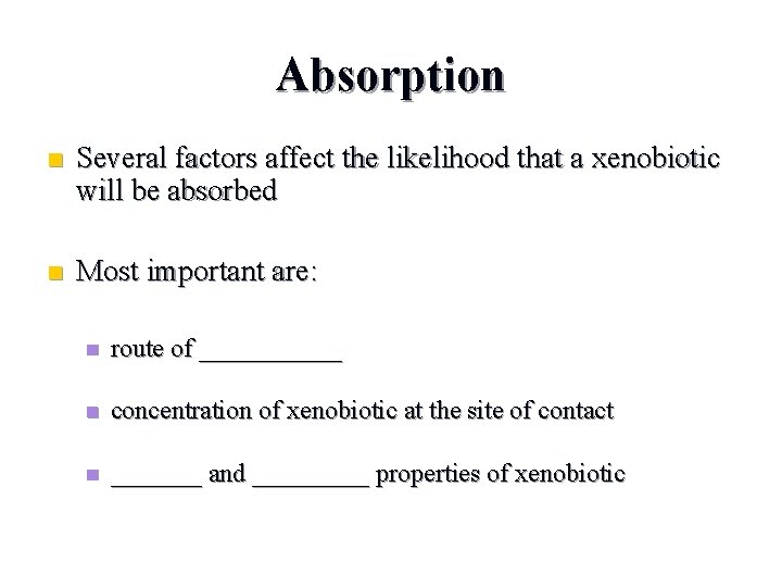 Absorption n Several factors affect the likelihood that a xenobiotic will be absorbed n