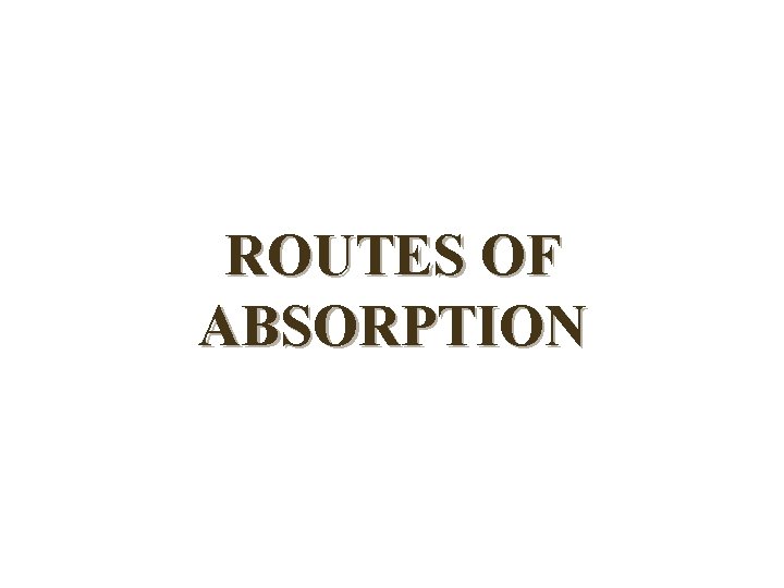 ROUTES OF ABSORPTION 