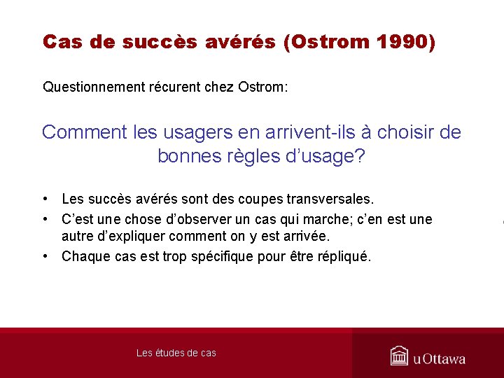 Cas de succès avérés (Ostrom 1990) Questionnement récurent chez Ostrom: Comment les usagers en