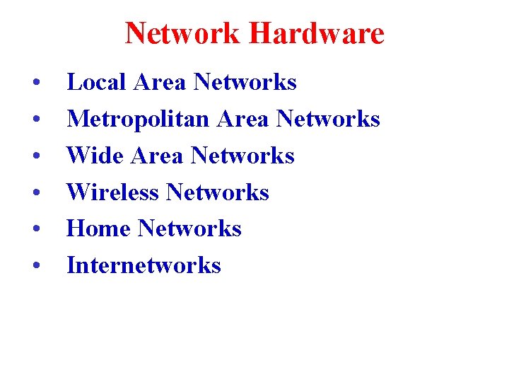 Network Hardware • • • Local Area Networks Metropolitan Area Networks Wide Area Networks