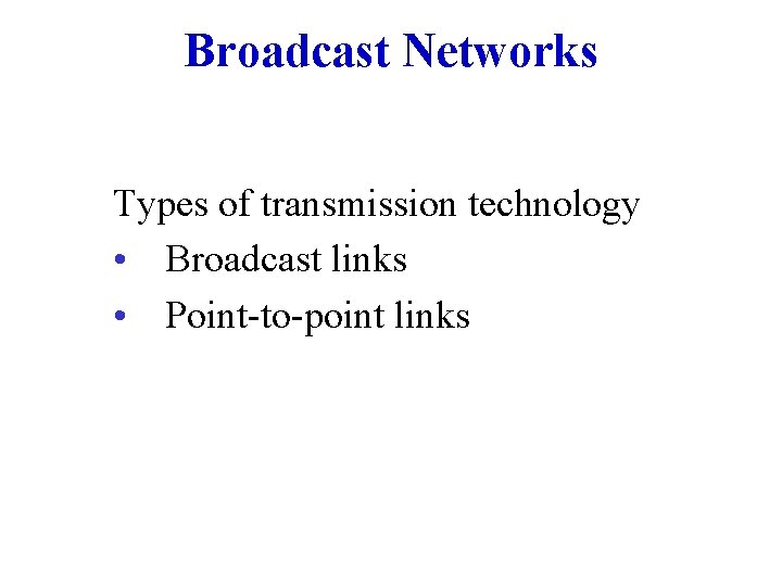 Broadcast Networks Types of transmission technology • Broadcast links • Point-to-point links 