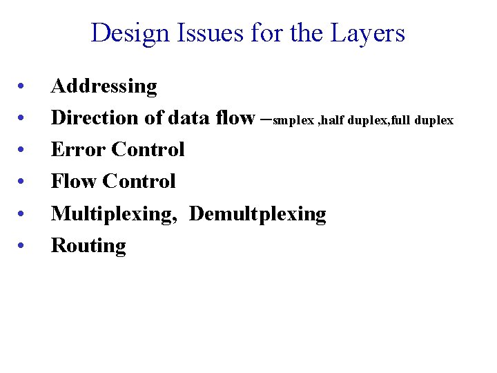 Design Issues for the Layers • • • Addressing Direction of data flow –smplex