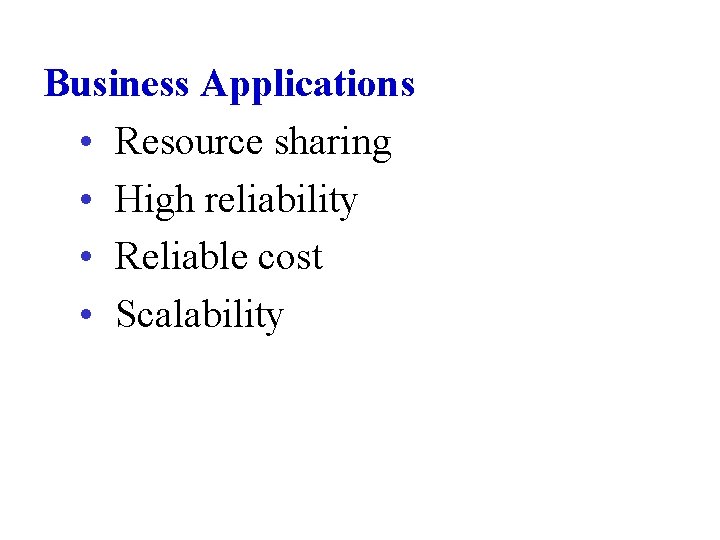 Business Applications • Resource sharing • High reliability • Reliable cost • Scalability 