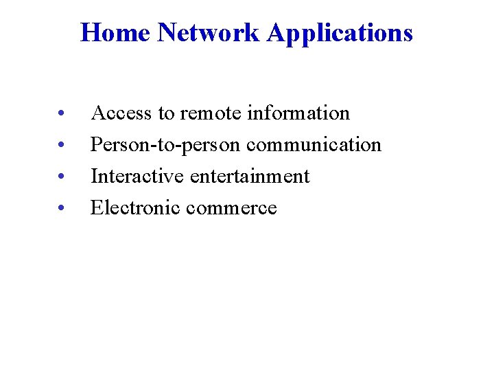 Home Network Applications • • Access to remote information Person-to-person communication Interactive entertainment Electronic