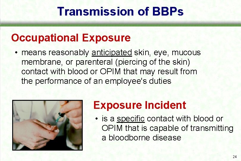 Transmission of BBPs Occupational Exposure • means reasonably anticipated skin, eye, mucous membrane, or
