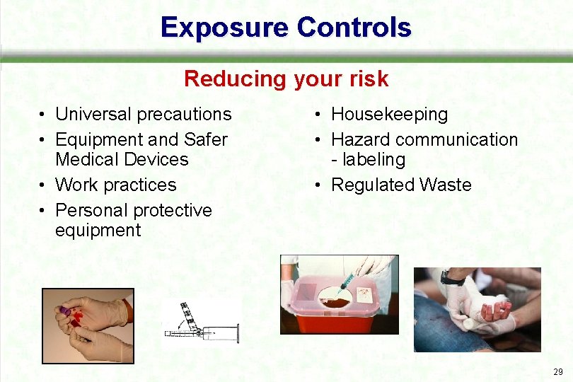Exposure Controls Reducing your risk • Universal precautions • Equipment and Safer Medical Devices