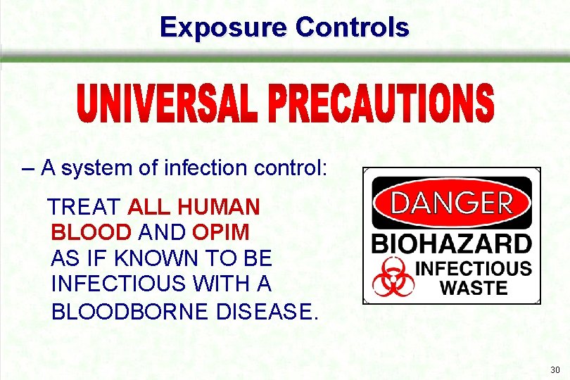 Exposure Controls – A system of infection control: TREAT ALL HUMAN BLOOD AND OPIM