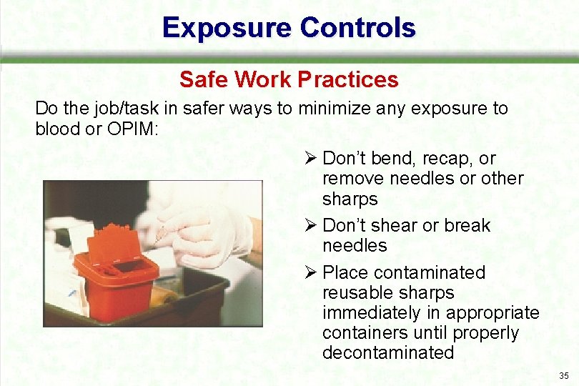 Exposure Controls Safe Work Practices Do the job/task in safer ways to minimize any