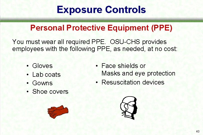 Exposure Controls Personal Protective Equipment (PPE) You must wear all required PPE. OSU CHS