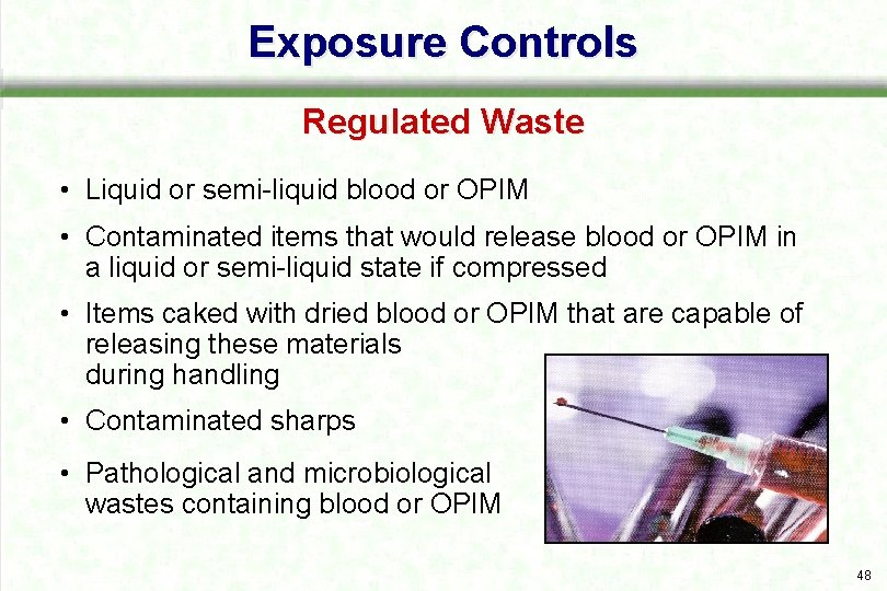 Exposure Controls Regulated Waste • Liquid or semi liquid blood or OPIM • Contaminated