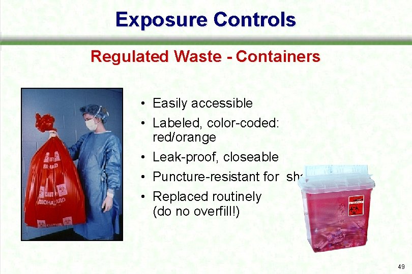 Exposure Controls Regulated Waste - Containers • Easily accessible • Labeled, color coded: red/orange