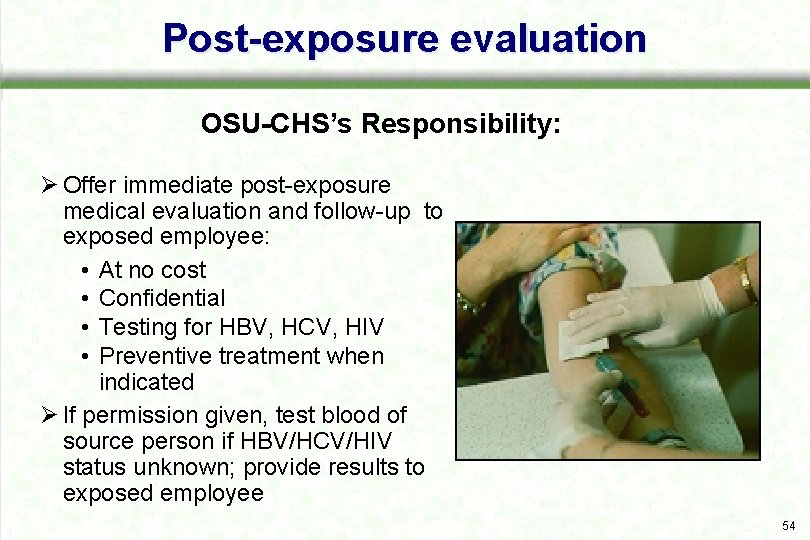 Post-exposure evaluation OSU-CHS’s Responsibility: Ø Offer immediate post exposure medical evaluation and follow up