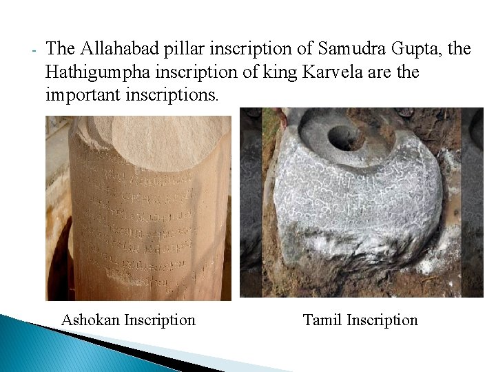 - The Allahabad pillar inscription of Samudra Gupta, the Hathigumpha inscription of king Karvela