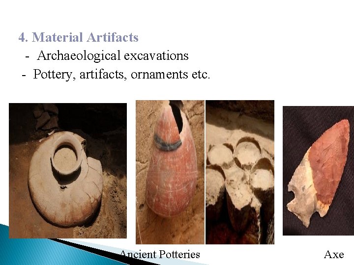 4. Material Artifacts - Archaeological excavations - Pottery, artifacts, ornaments etc. Ancient Potteries Axe