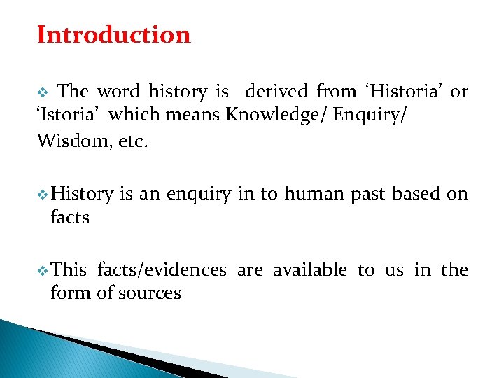Introduction The word history is derived from ‘Historia’ or ‘Istoria’ which means Knowledge/ Enquiry/
