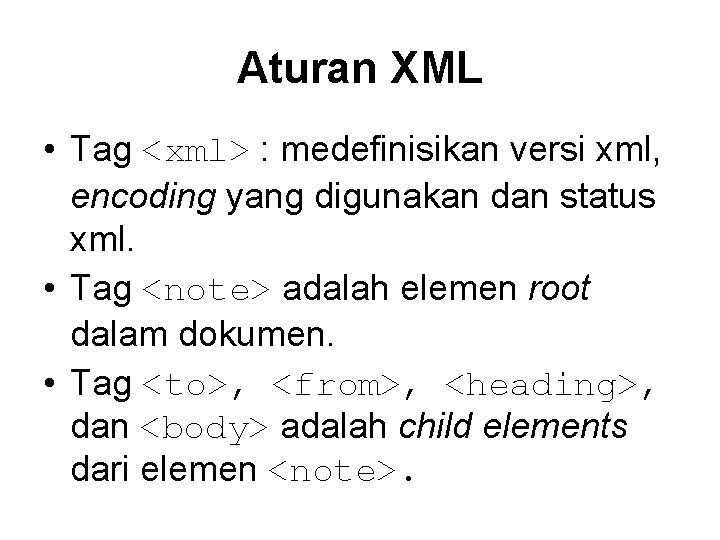 Aturan XML • Tag <xml> : medefinisikan versi xml, encoding yang digunakan dan status