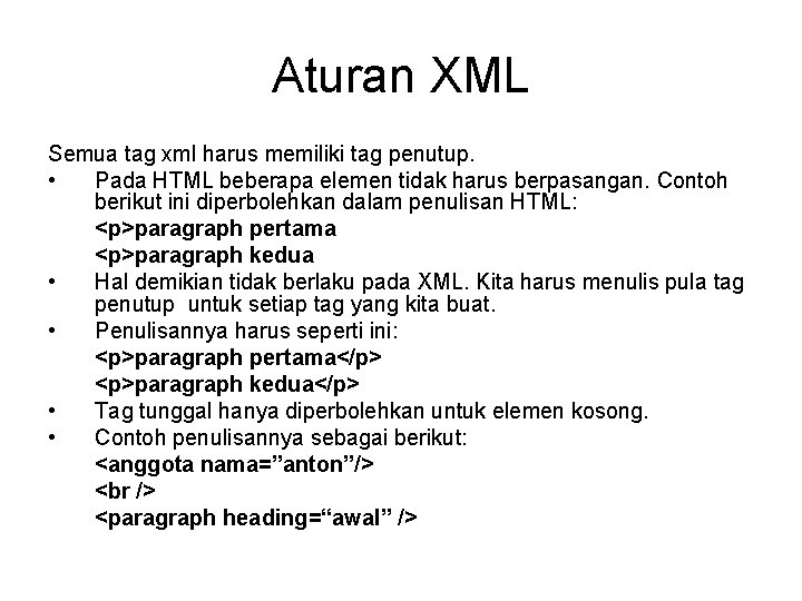 Aturan XML Semua tag xml harus memiliki tag penutup. • Pada HTML beberapa elemen