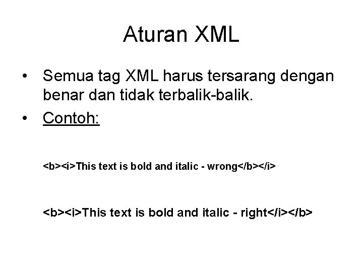 Aturan XML • Semua tag XML harus tersarang dengan benar dan tidak terbalik-balik. •