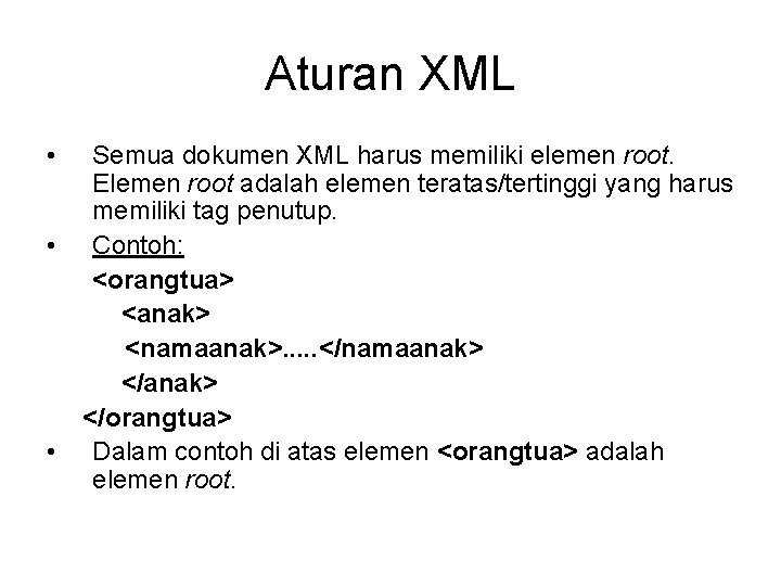 Aturan XML • • • Semua dokumen XML harus memiliki elemen root. Elemen root