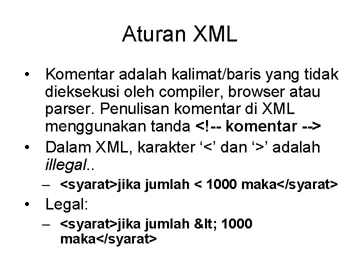 Aturan XML • Komentar adalah kalimat/baris yang tidak dieksekusi oleh compiler, browser atau parser.