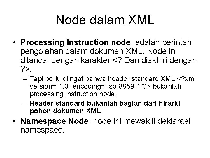 Node dalam XML • Processing Instruction node: adalah perintah pengolahan dalam dokumen XML. Node